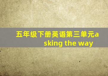 五年级下册英语第三单元asking the way